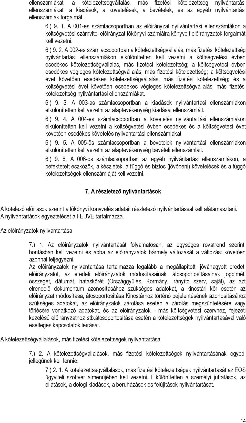 A 002-es számlacsoportban a kötelezettségvállalás, más fizetési kötelezettség nyilvántartási ellenszámlákon elkülönítetten kell vezetni a költségvetési évben esedékes kötelezettségvállalás, más