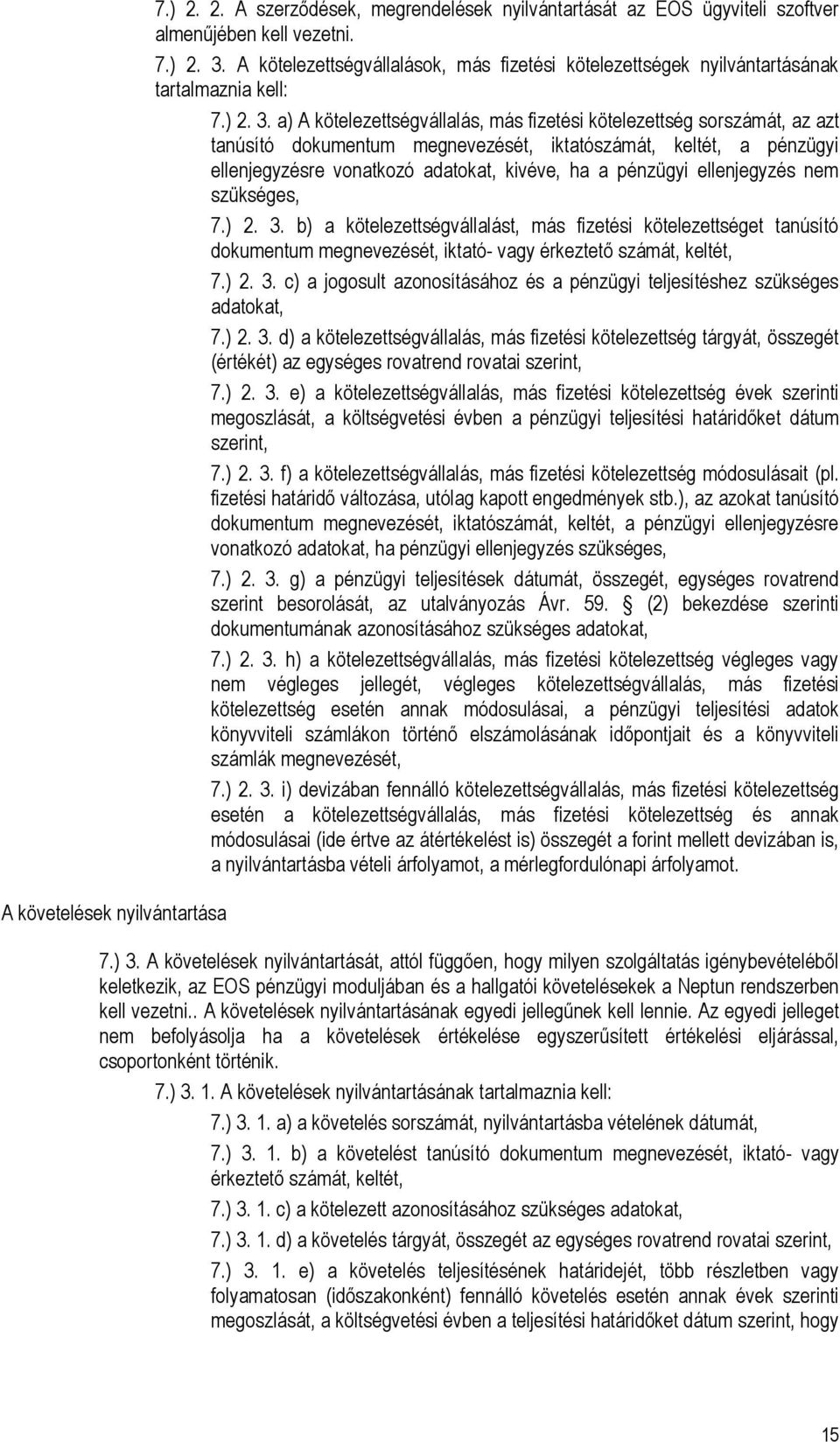 a) A kötelezettségvállalás, más fizetési kötelezettség sorszámát, az azt tanúsító dokumentum megnevezését, iktatószámát, keltét, a pénzügyi ellenjegyzésre vonatkozó adatokat, kivéve, ha a pénzügyi