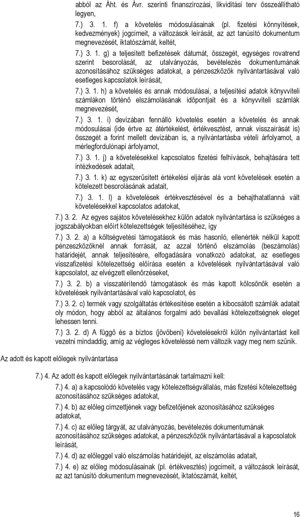 g) a teljesített befizetések dátumát, összegét, egységes rovatrend szerint besorolását, az utalványozás, bevételezés dokumentumának azonosításához szükséges adatokat, a pénzeszközök nyilvántartásával