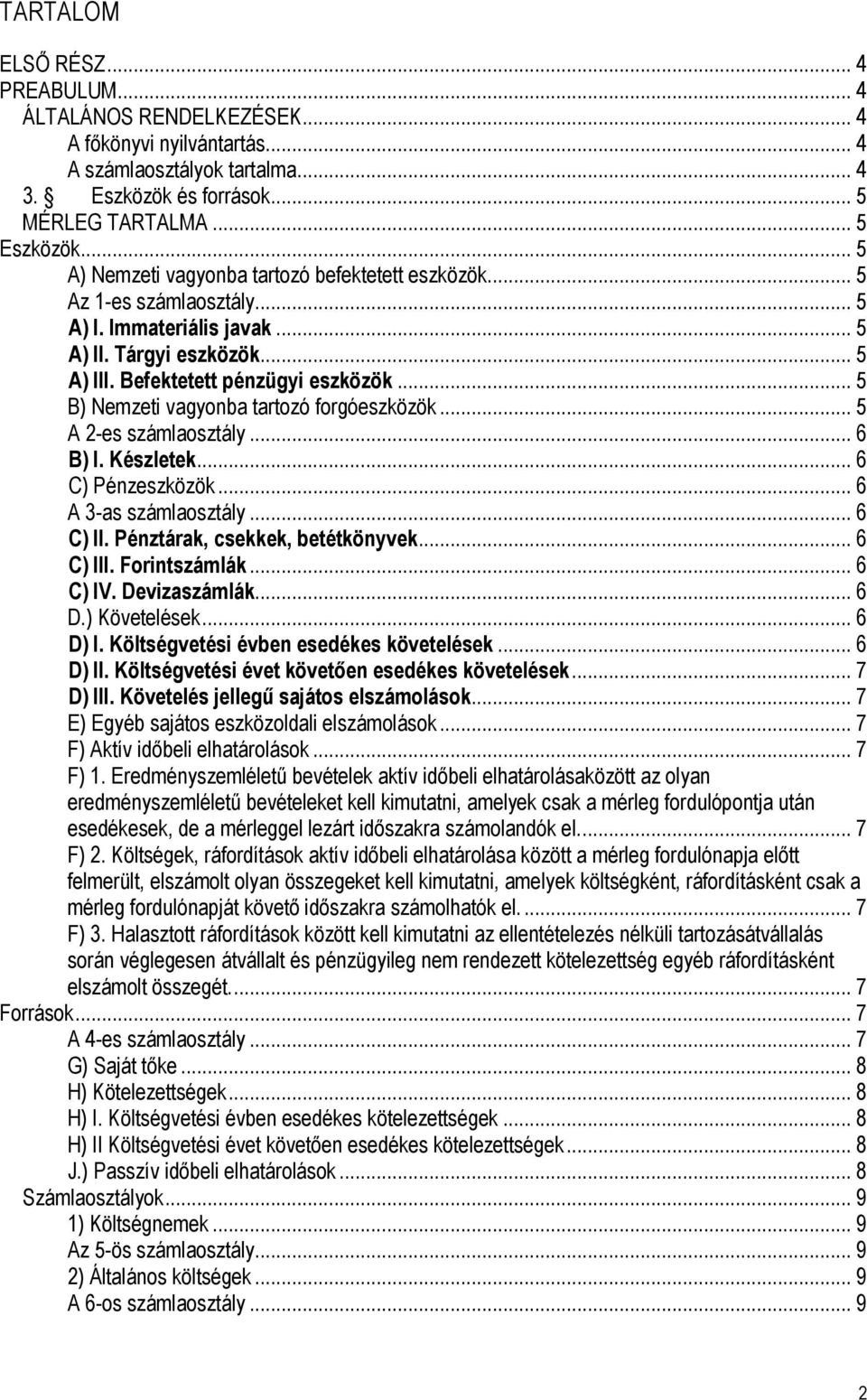 .. 5 B) Nemzeti vagyonba tartozó forgóeszközök... 5 A 2-es számlaosztály... 6 B) I. Készletek... 6 C) Pénzeszközök... 6 A 3-as számlaosztály... 6 C) II. Pénztárak, csekkek, betétkönyvek... 6 C) III.