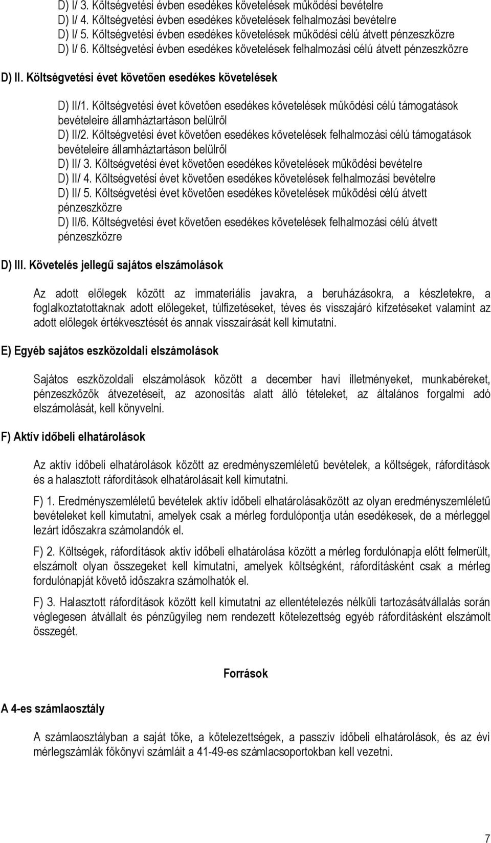 Költségvetési évet követően esedékes követelések D) II/1. Költségvetési évet követően esedékes követelések működési célú támogatások bevételeire államháztartáson belülről D) II/2.