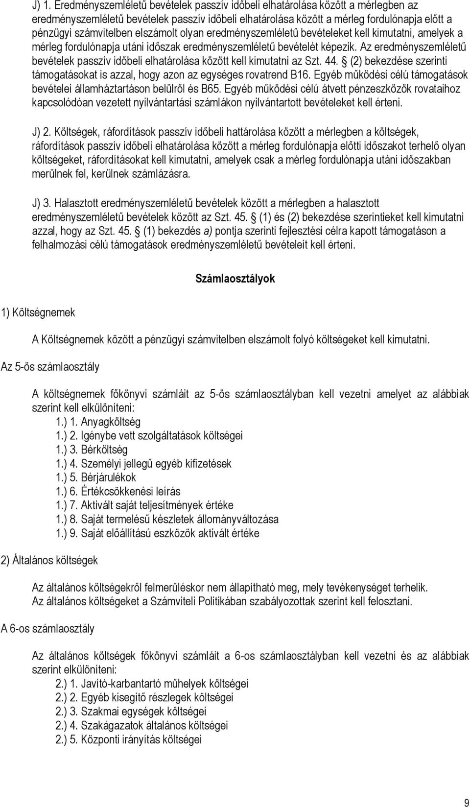 Az eredményszemléletű bevételek passzív időbeli elhatárolása között kell kimutatni az Szt. 44. (2) bekezdése szerinti támogatásokat is azzal, hogy azon az egységes rovatrend B16.