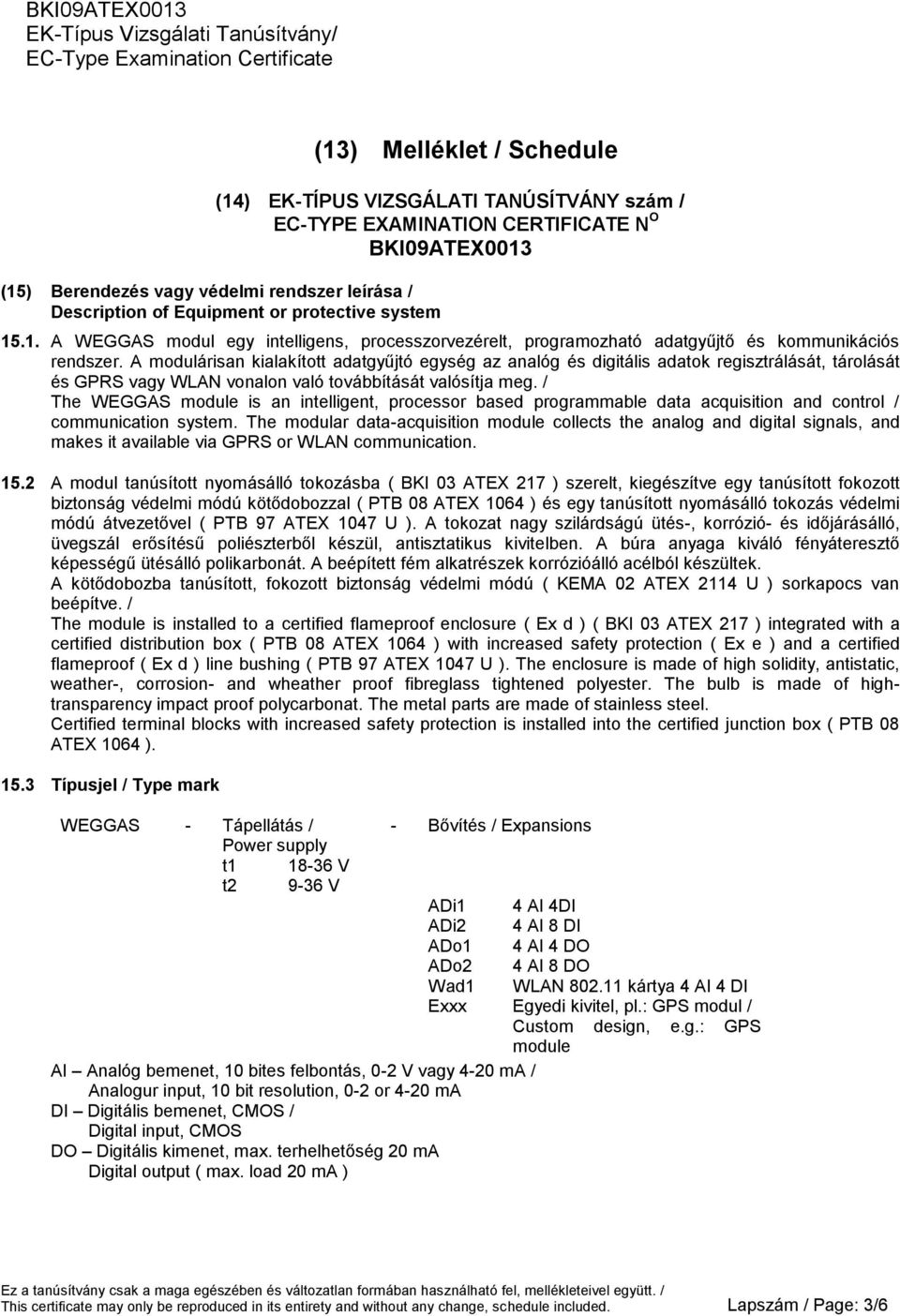 A modulárisan kialakított adatgyűjtó egység az analóg és digitális adatok regisztrálását, tárolását és GPRS vagy WLAN vonalon való továbbítását valósítja meg.