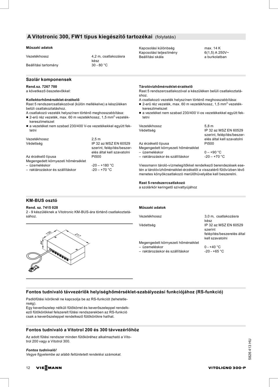 7267 700 a következő összetevőkkel: Kollektorhőmérséklet-érzékelő Rast 5 rendszercsatlakozóval (külön mellékelve) a készüléken belüli csatlakoztatáshoz.