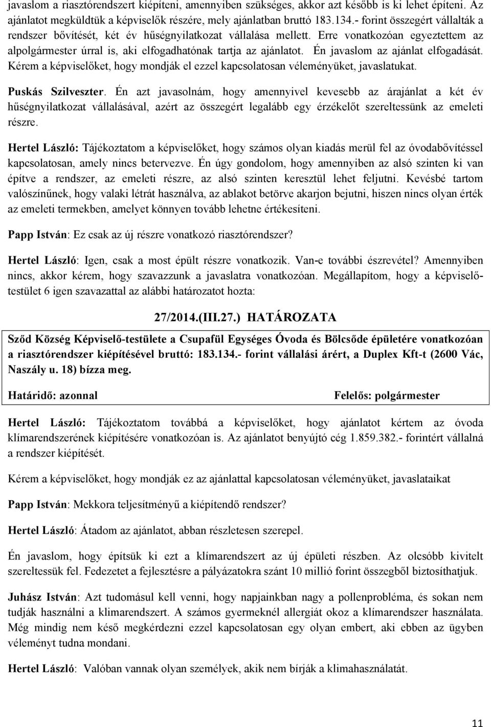 Én javaslom az ajánlat elfogadását. Kérem a képviselőket, hogy mondják el ezzel kapcsolatosan véleményüket, javaslatukat. Puskás Szilveszter.