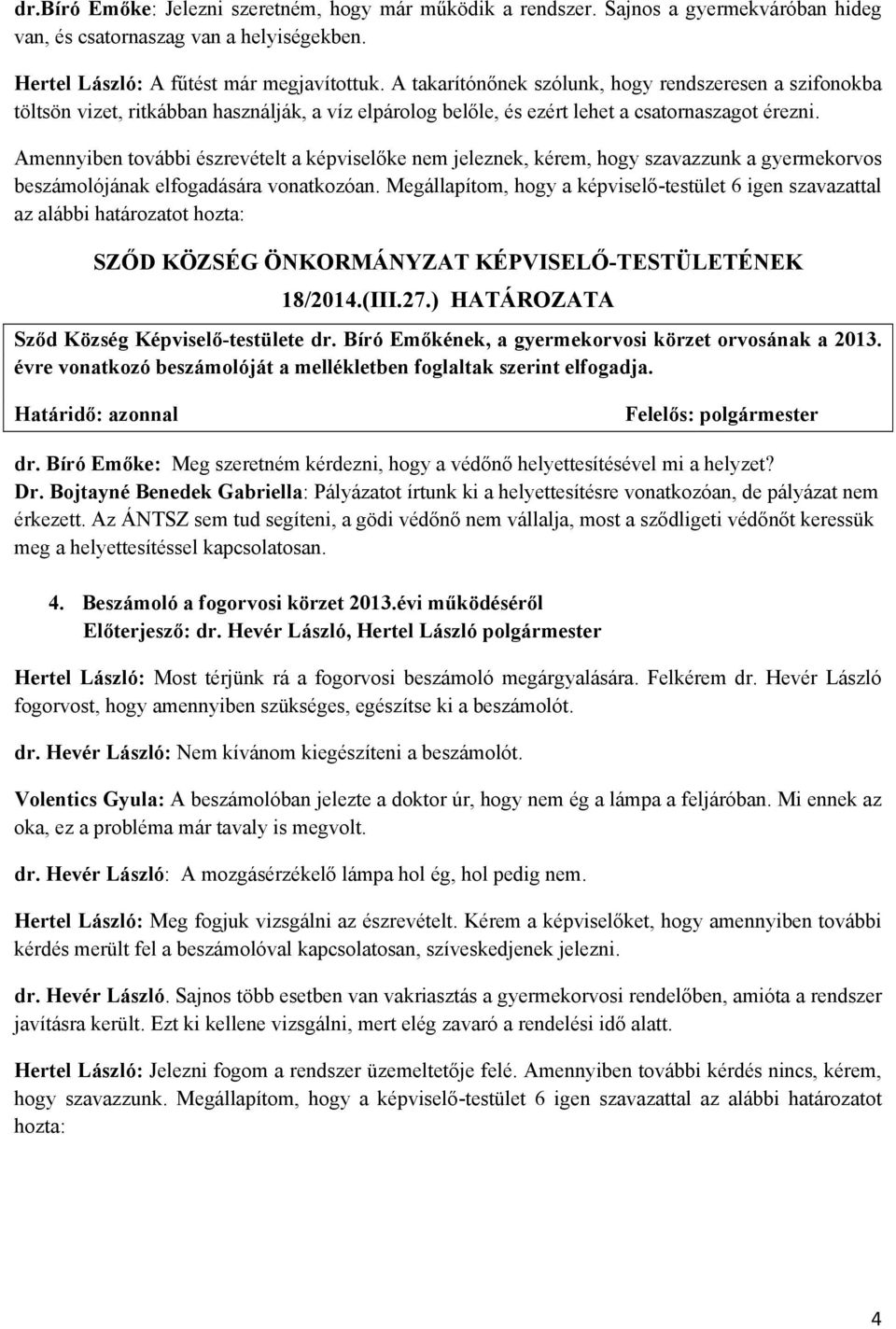 Amennyiben további észrevételt a képviselőke nem jeleznek, kérem, hogy szavazzunk a gyermekorvos beszámolójának elfogadására vonatkozóan.