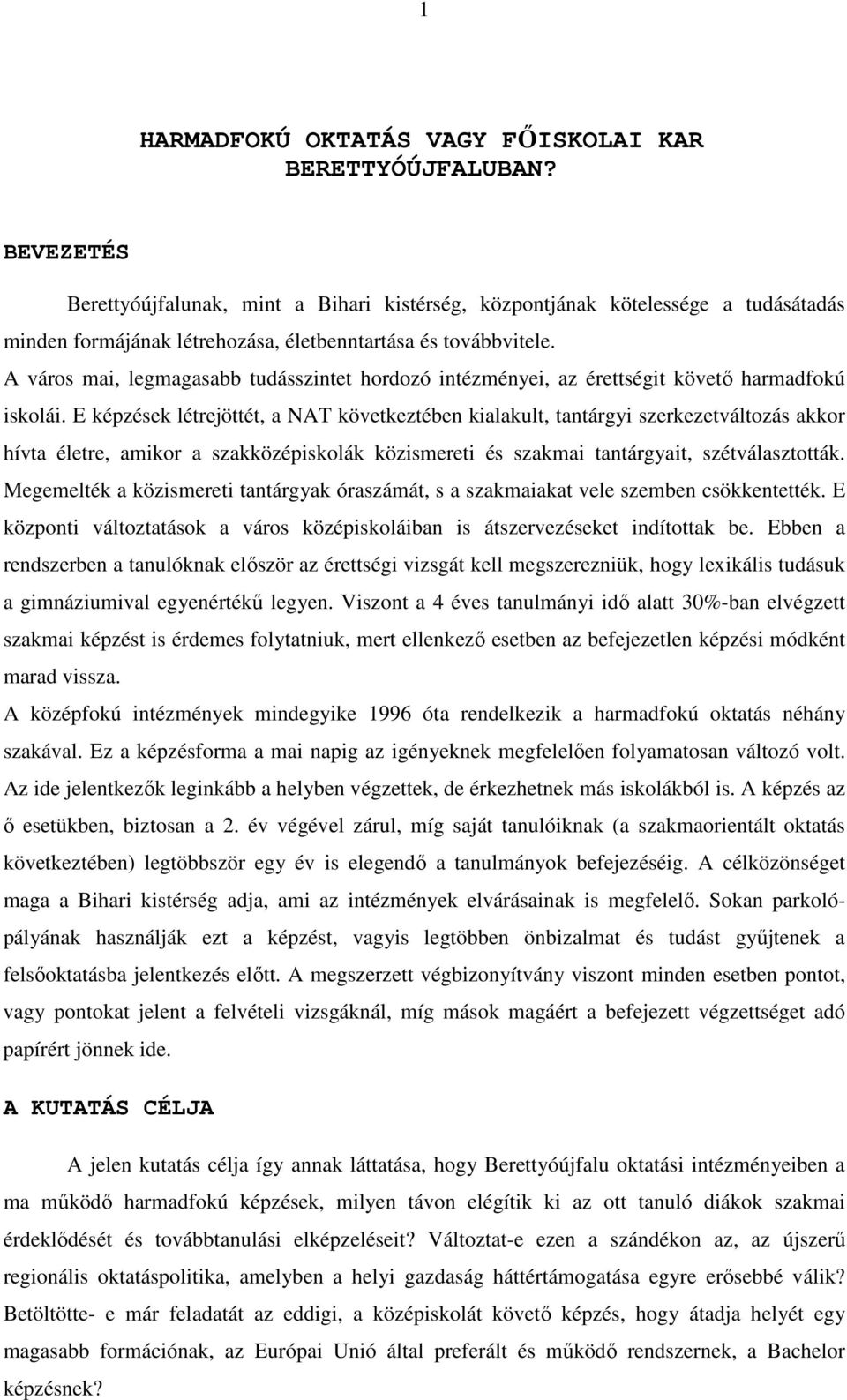 A város mai, legmagasabb tudásszintet hordozó intézményei, az érettségit követı harmadfokú iskolái.