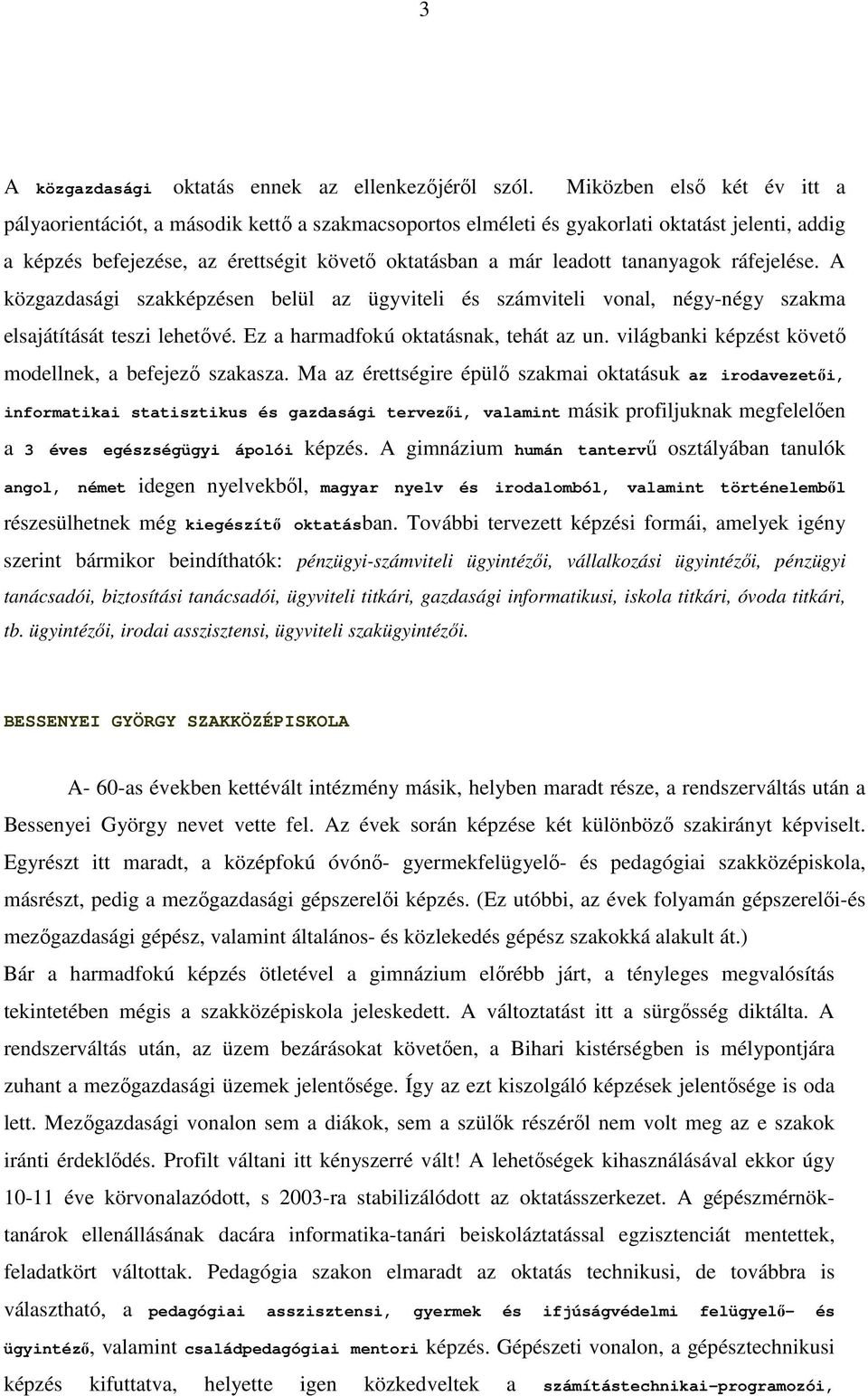 tananyagok ráfejelése. A közgazdasági szakképzésen belül az ügyviteli és számviteli vonal, négy-négy szakma elsajátítását teszi lehetıvé. Ez a harmadfokú oktatásnak, tehát az un.