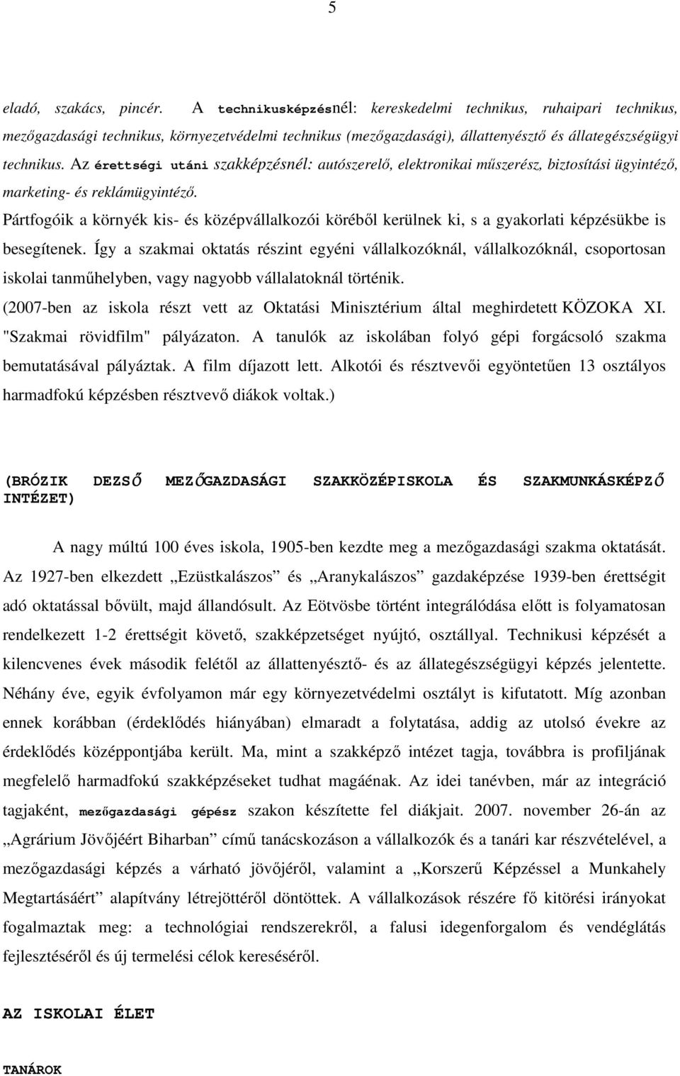 Az érettségi utáni szakképzésnél: autószerelı, elektronikai mőszerész, biztosítási ügyintézı, marketing- és reklámügyintézı.