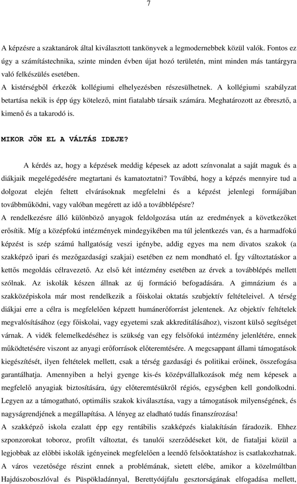 A kollégiumi szabályzat betartása nekik is épp úgy kötelezı, mint fiatalabb társaik számára. Meghatározott az ébresztı, a kimenı és a takarodó is. MIKOR JÖN EL A VÁLTÁS IDEJE?