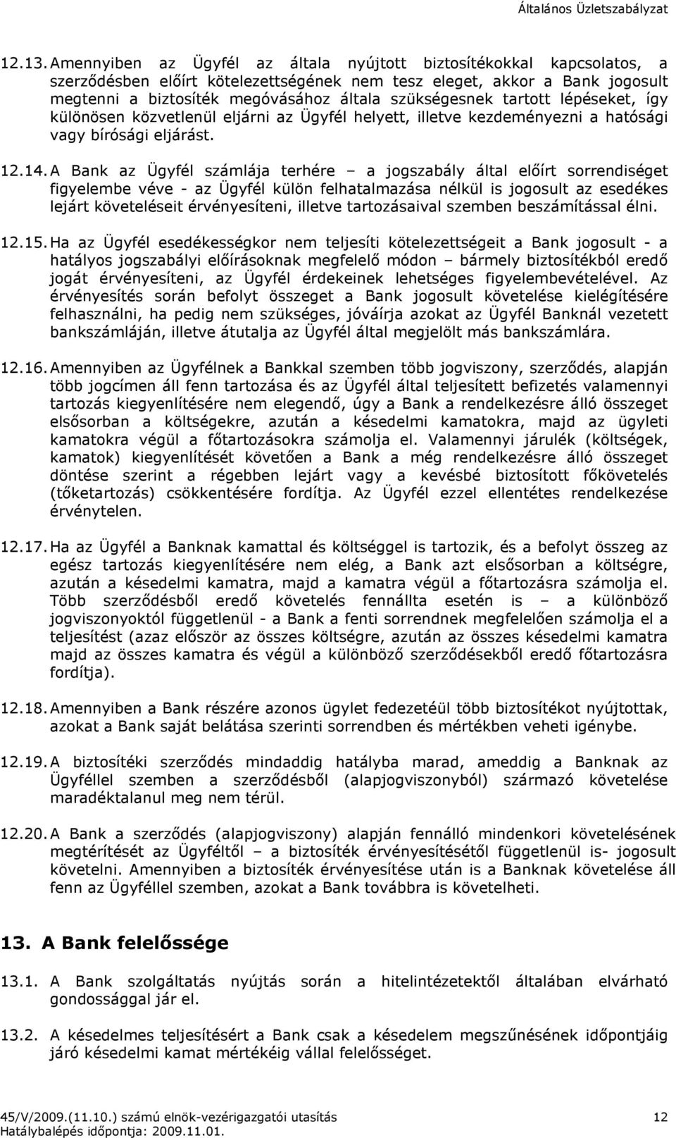 szükségesnek tartott lépéseket, így különösen közvetlenül eljárni az Ügyfél helyett, illetve kezdeményezni a hatósági vagy bírósági eljárást. 12.14.