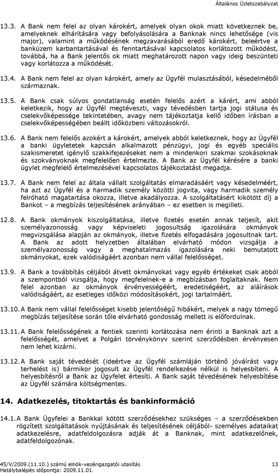 vagy korlátozza a mőködését. 13.4. A Bank nem felel az olyan károkért, amely az Ügyfél mulasztásából, késedelmébıl származnak. 13.5.