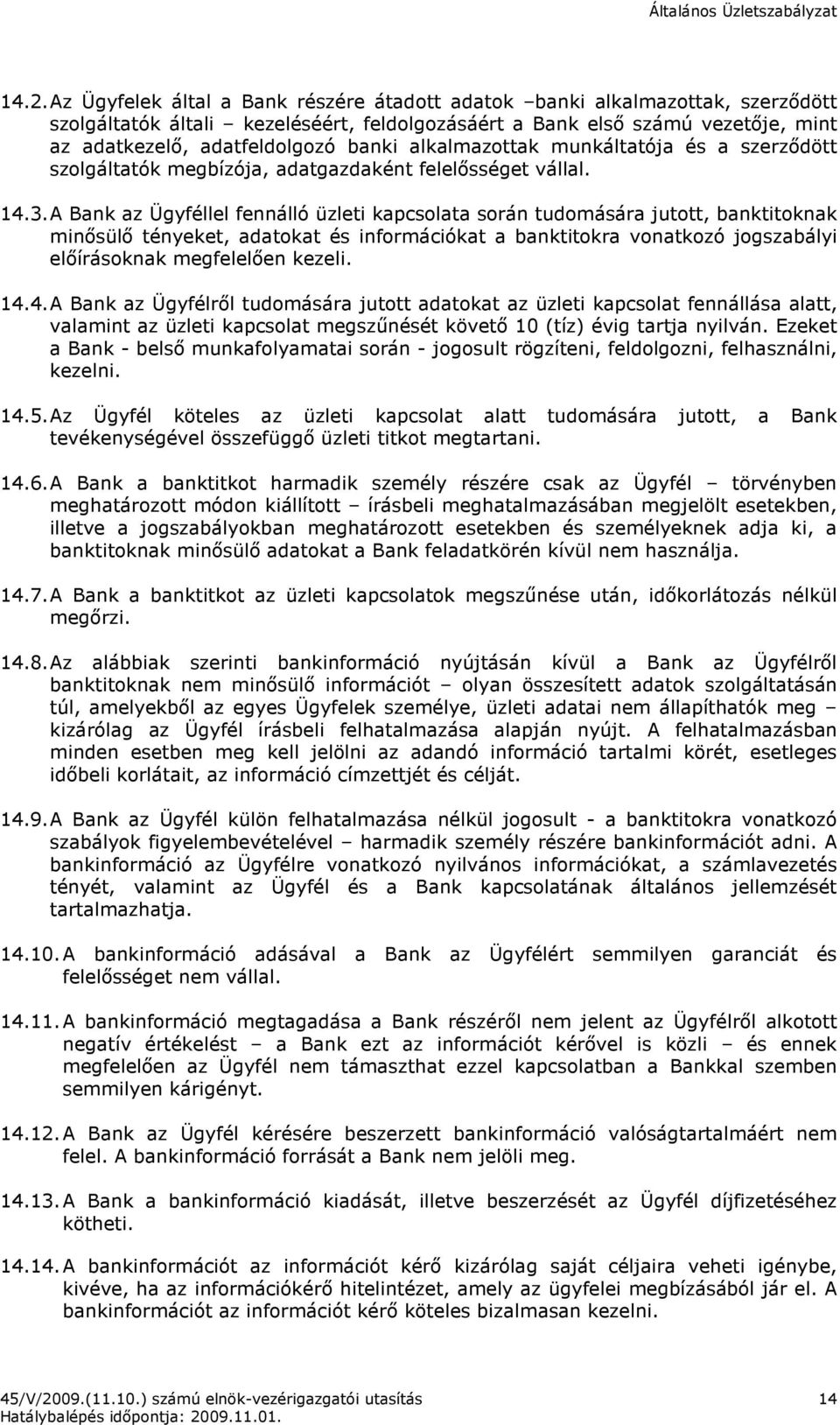 A Bank az Ügyféllel fennálló üzleti kapcsolata során tudomására jutott, banktitoknak minısülı tényeket, adatokat és információkat a banktitokra vonatkozó jogszabályi elıírásoknak megfelelıen kezeli.