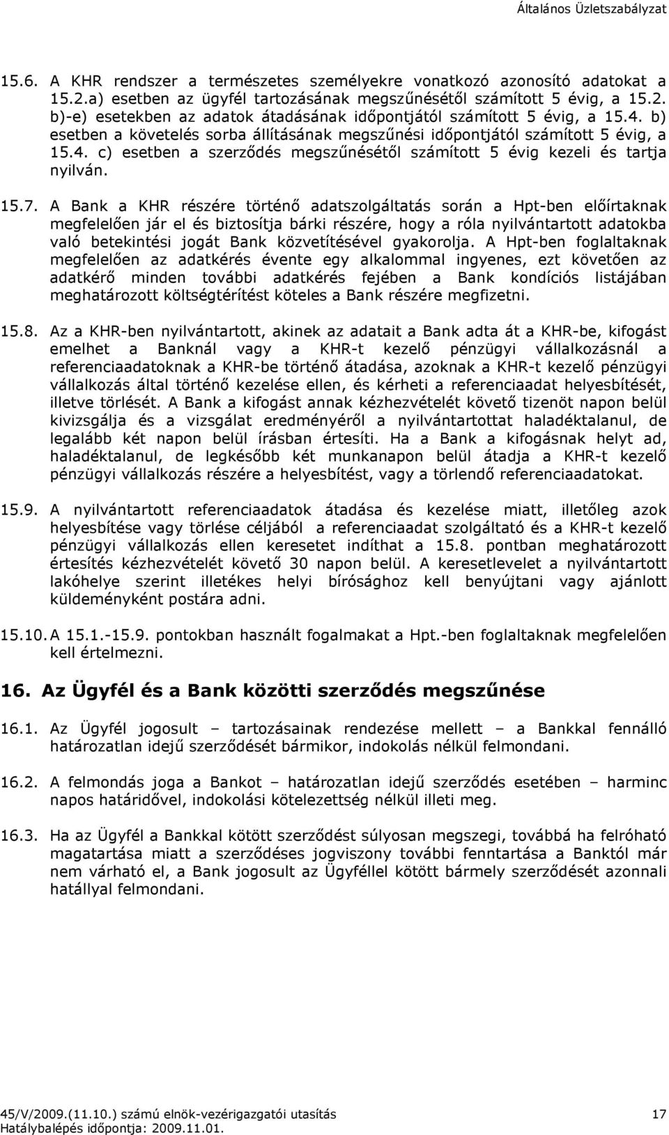 A Bank a KHR részére történı adatszolgáltatás során a Hpt-ben elıírtaknak megfelelıen jár el és biztosítja bárki részére, hogy a róla nyilvántartott adatokba való betekintési jogát Bank