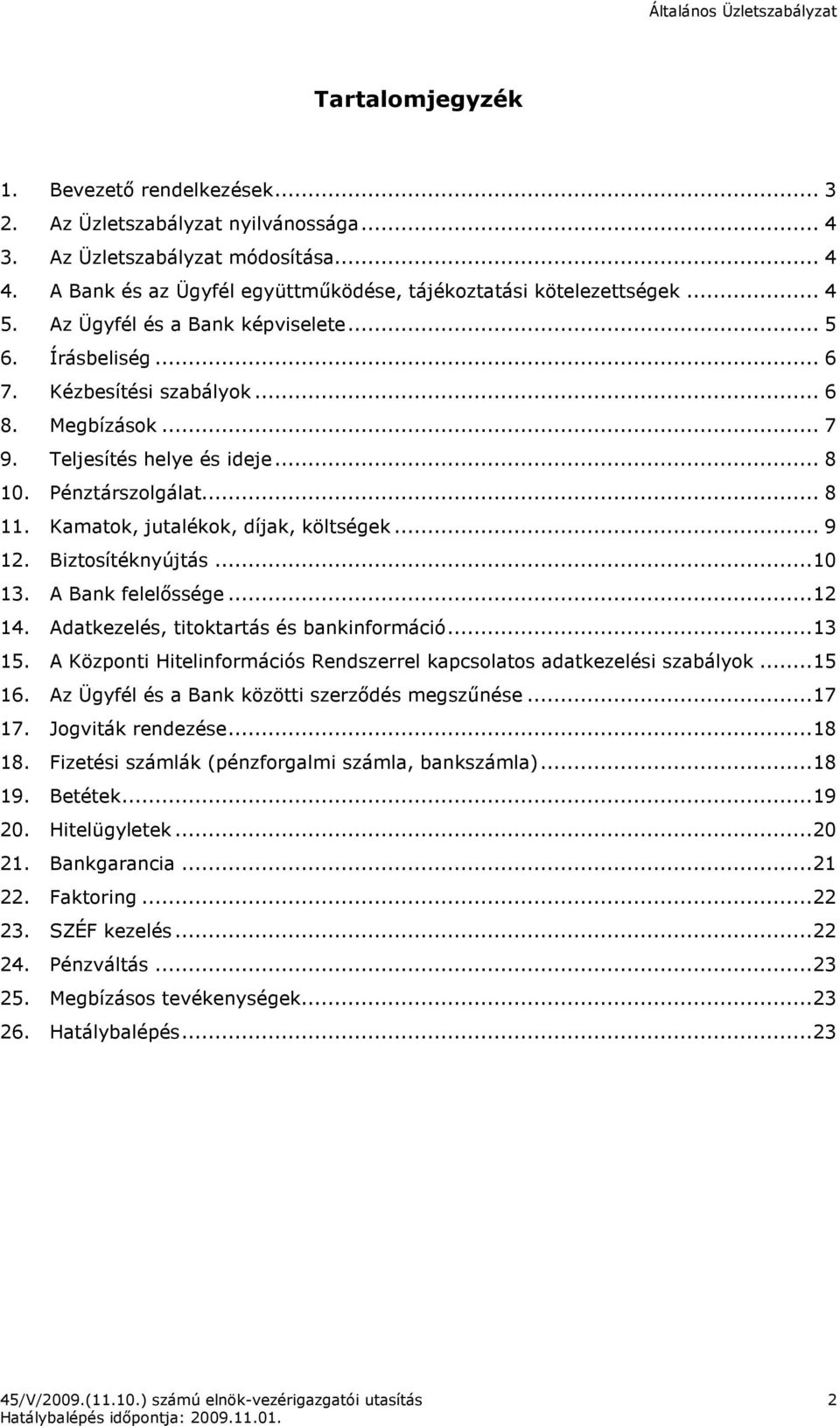 Kamatok, jutalékok, díjak, költségek... 9 12. Biztosítéknyújtás...10 13. A Bank felelıssége...12 14. Adatkezelés, titoktartás és bankinformáció...13 15.