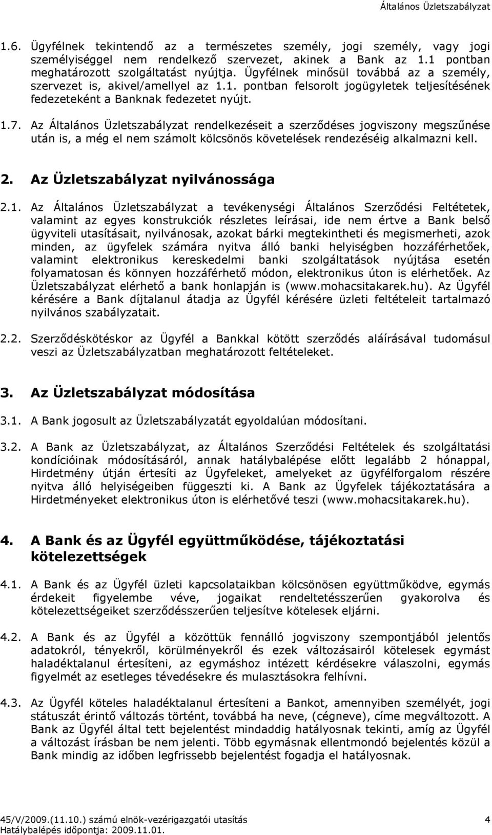 Az Általános Üzletszabályzat rendelkezéseit a szerzıdéses jogviszony megszőnése után is, a még el nem számolt kölcsönös követelések rendezéséig alkalmazni kell. 2. Az Üzletszabályzat nyilvánossága 2.