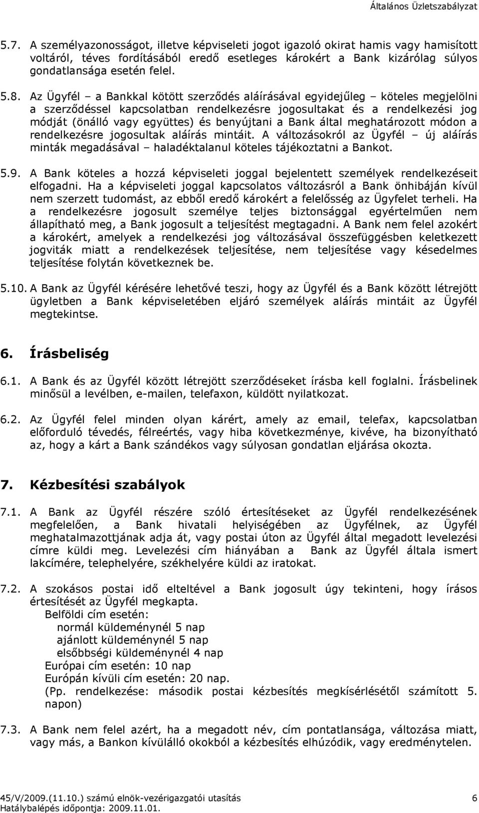 benyújtani a Bank által meghatározott módon a rendelkezésre jogosultak aláírás mintáit. A változásokról az Ügyfél új aláírás minták megadásával haladéktalanul köteles tájékoztatni a Bankot. 5.9.