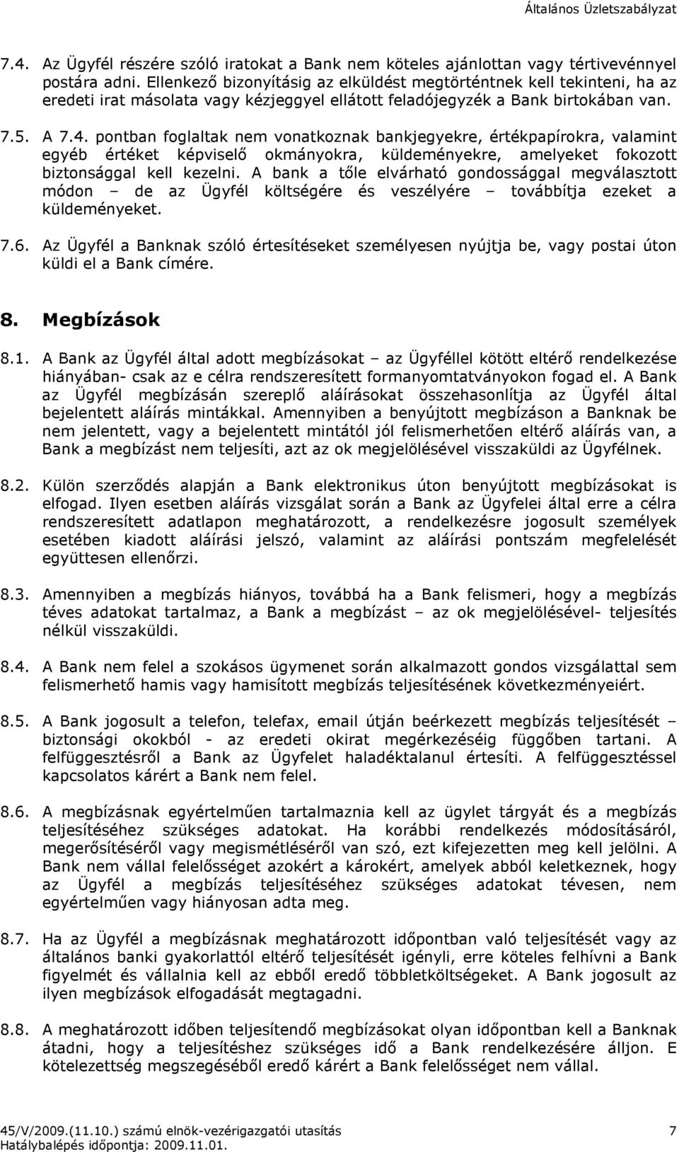 pontban foglaltak nem vonatkoznak bankjegyekre, értékpapírokra, valamint egyéb értéket képviselı okmányokra, küldeményekre, amelyeket fokozott biztonsággal kell kezelni.