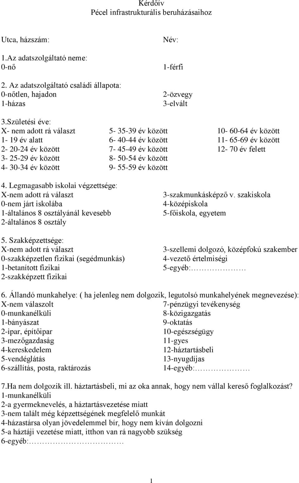 10-60-64 év között 11-65-69 év között 12-70 év felett 4. Legmagasabb iskolai végzettsége: 0-nem járt iskolába 1-általános 8 osztályánál kevesebb 2-általános 8 osztály 5.