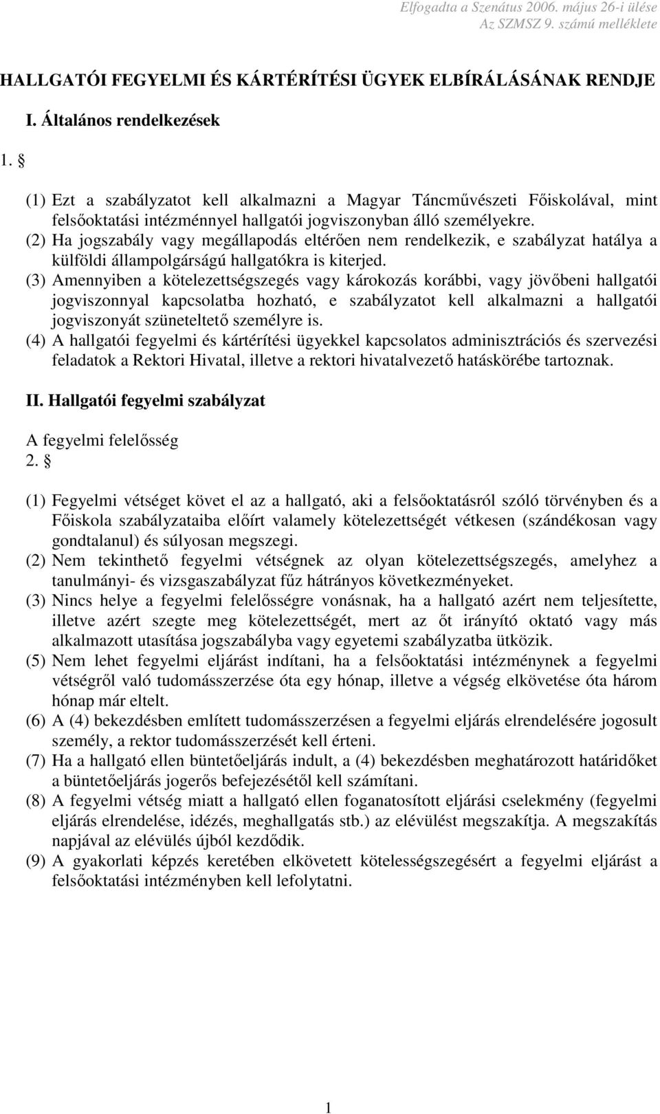 (2) Ha jogszabály vagy megállapodás eltérően nem rendelkezik, e szabályzat hatálya a külföldi állampolgárságú hallgatókra is kiterjed.