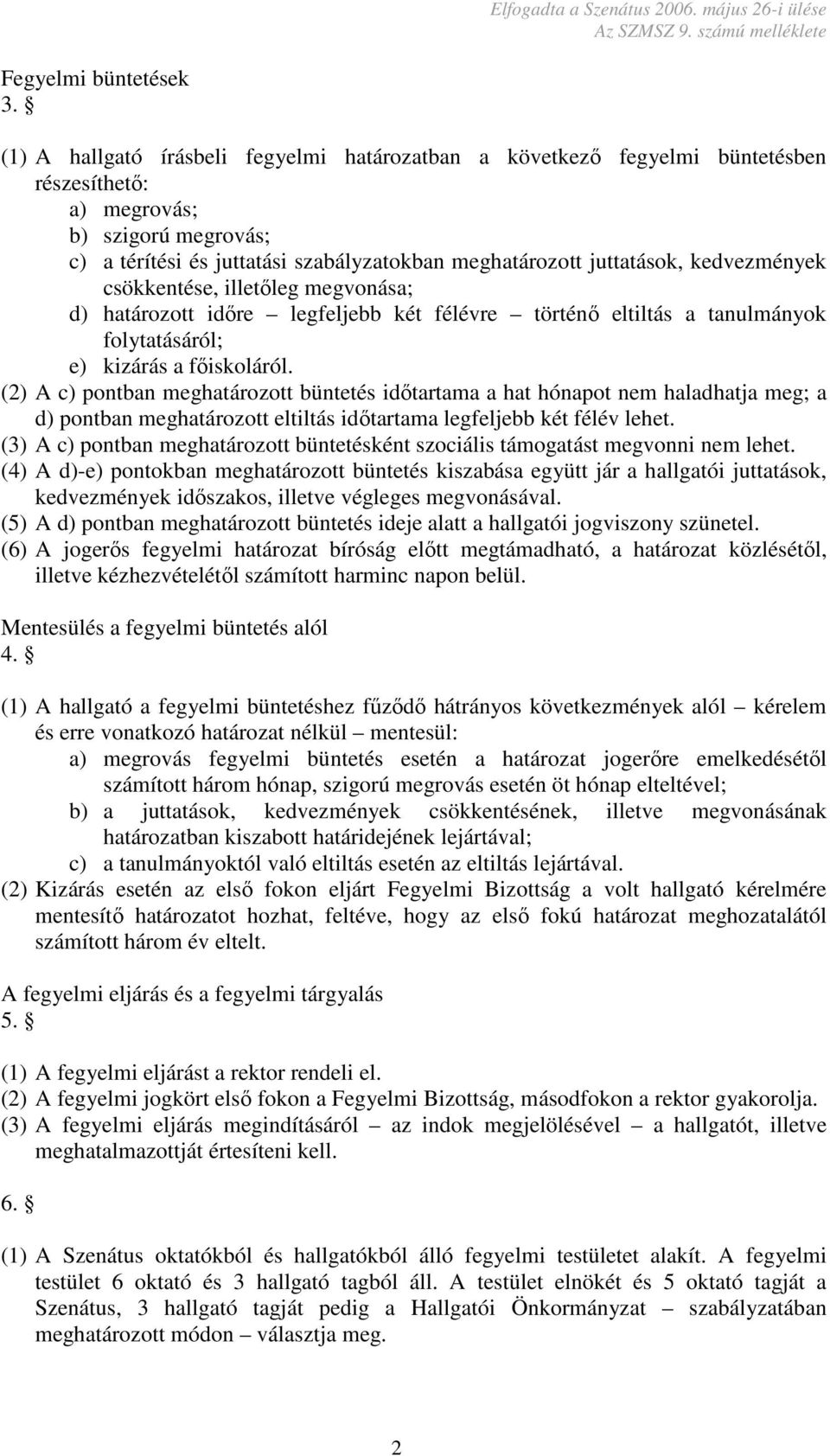 kedvezmények csökkentése, illetőleg megvonása; d) határozott időre legfeljebb két félévre történő eltiltás a tanulmányok folytatásáról; e) kizárás a főiskoláról.