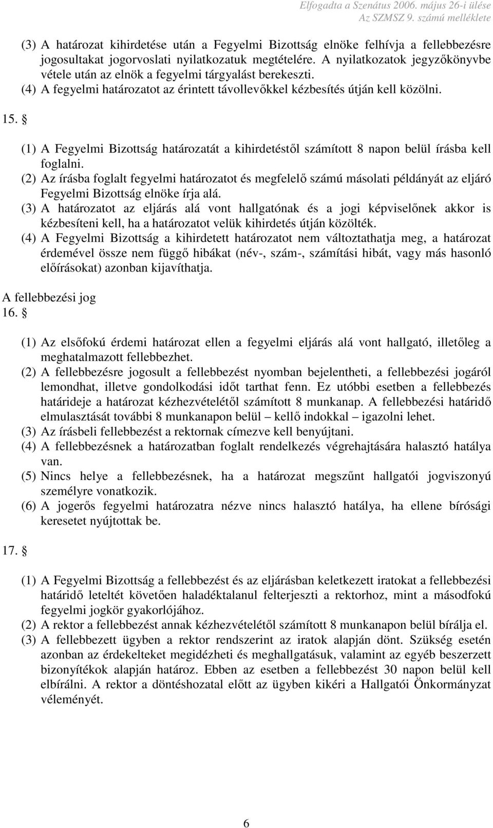 (1) A Fegyelmi Bizottság határozatát a kihirdetéstől számított 8 napon belül írásba kell foglalni.