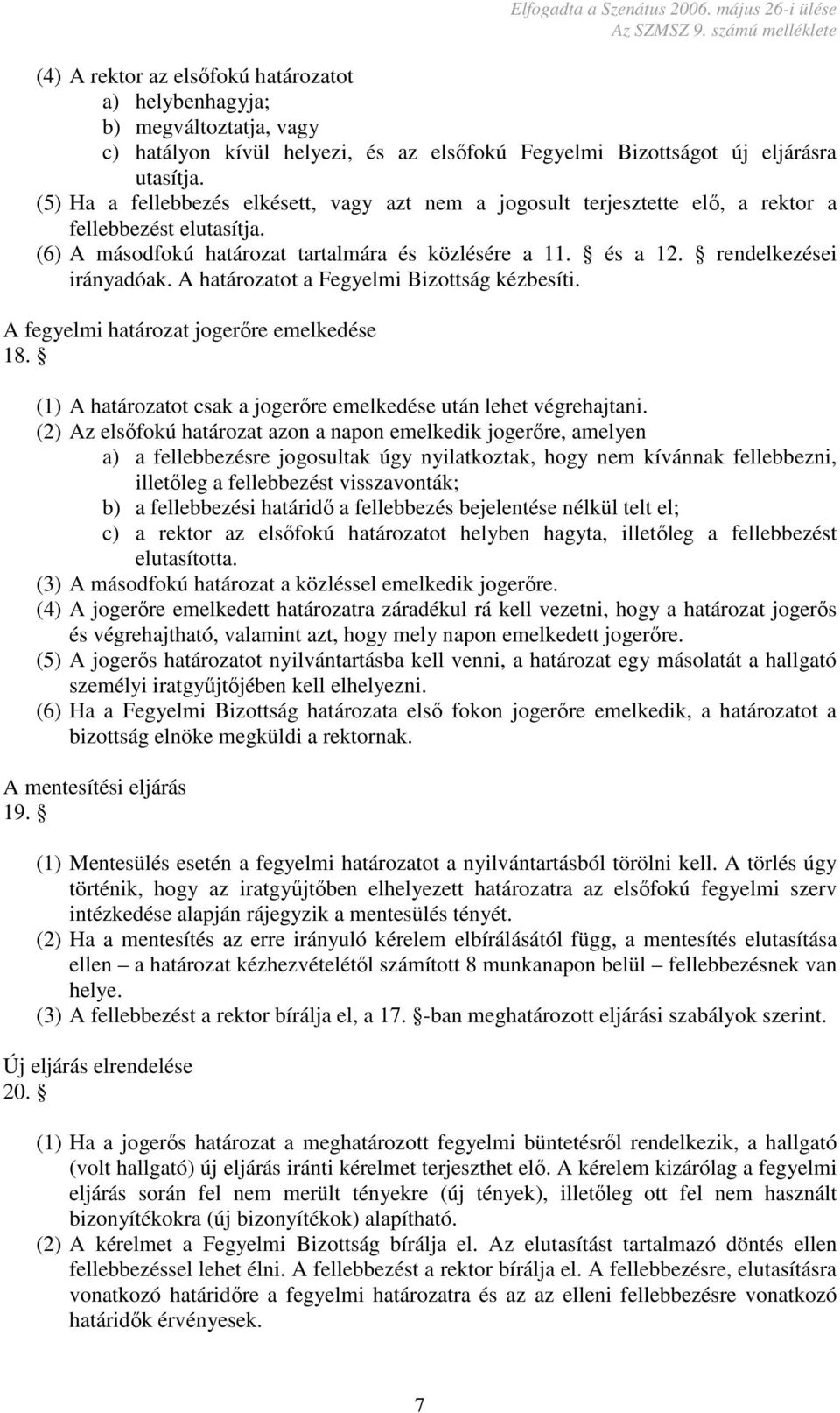 A határozatot a Fegyelmi Bizottság kézbesíti. A fegyelmi határozat jogerőre emelkedése 18. (1) A határozatot csak a jogerőre emelkedése után lehet végrehajtani.