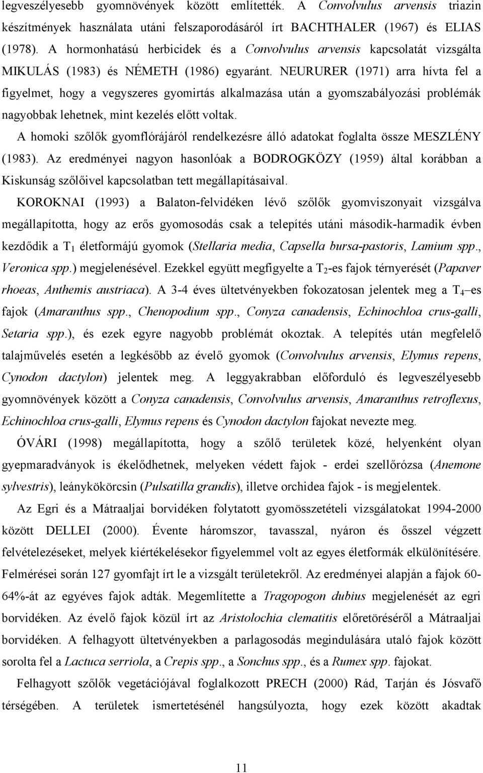 NEURURER (1971) arra hívta fel a figyelmet, hogy a vegyszeres gyomirtás alkalmazása után a gyomszabályozási problémák nagyobbak lehetnek, mint kezelés előtt voltak.