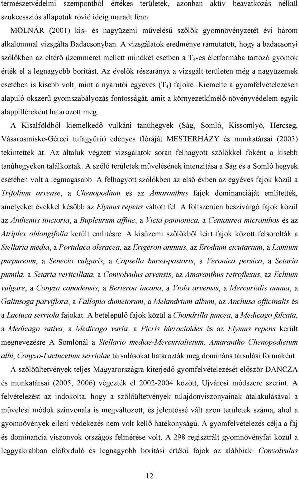 A vizsgálatok eredménye rámutatott, hogy a badacsonyi szőlőkben az eltérő üzemméret mellett mindkét esetben a T 4 -es életformába tartozó gyomok érték el a legnagyobb borítást.