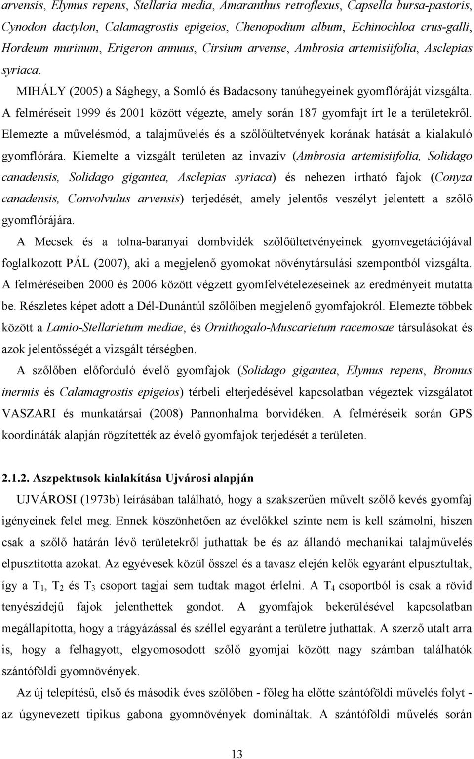 A felméréseit 1999 és 2001 között végezte, amely során 187 gyomfajt írt le a területekről. Elemezte a művelésmód, a talajművelés és a szőlőültetvények korának hatását a kialakuló gyomflórára.