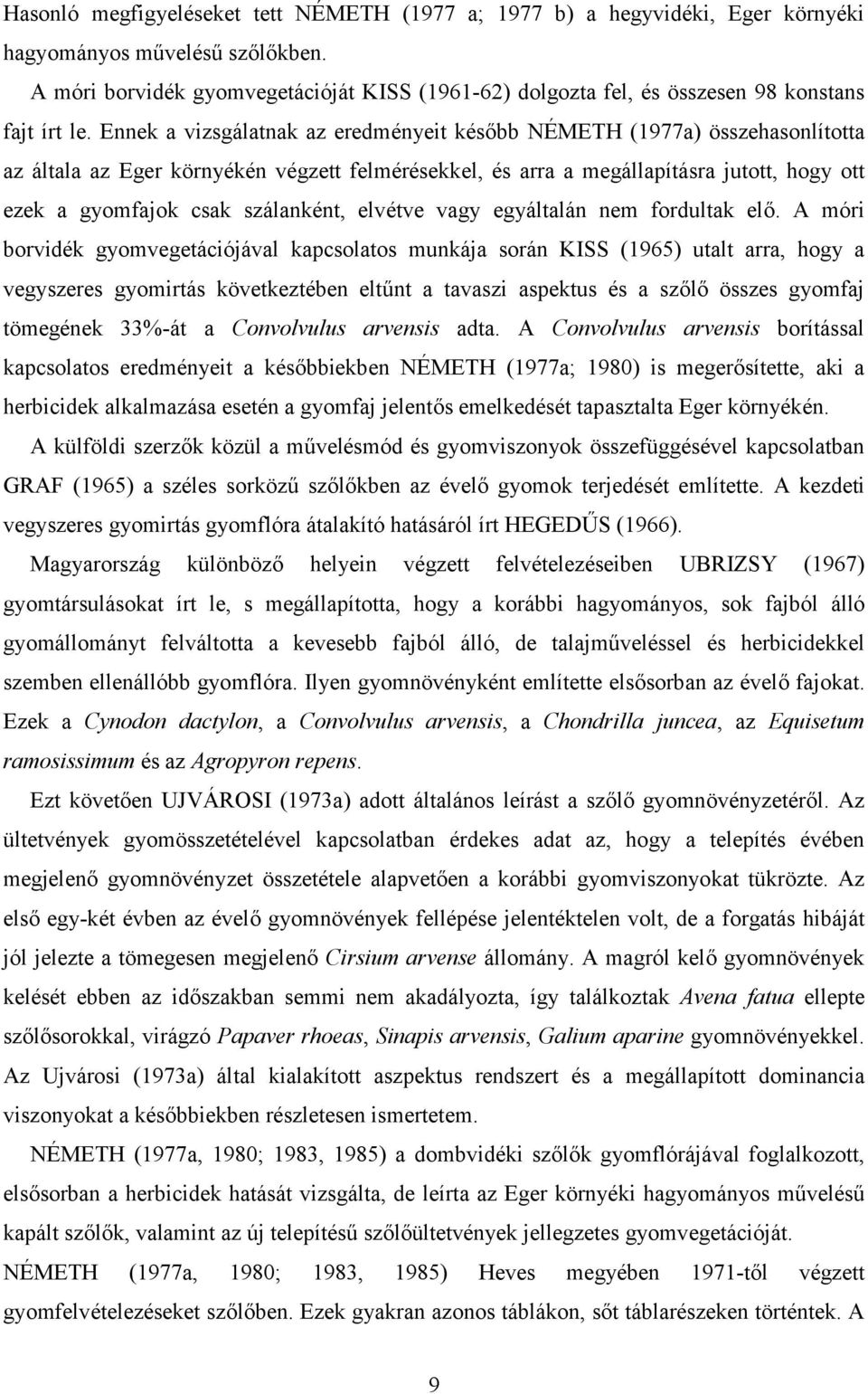 Ennek a vizsgálatnak az eredményeit később NÉMETH (1977a) összehasonlította az általa az Eger környékén végzett felmérésekkel, és arra a megállapításra jutott, hogy ott ezek a gyomfajok csak