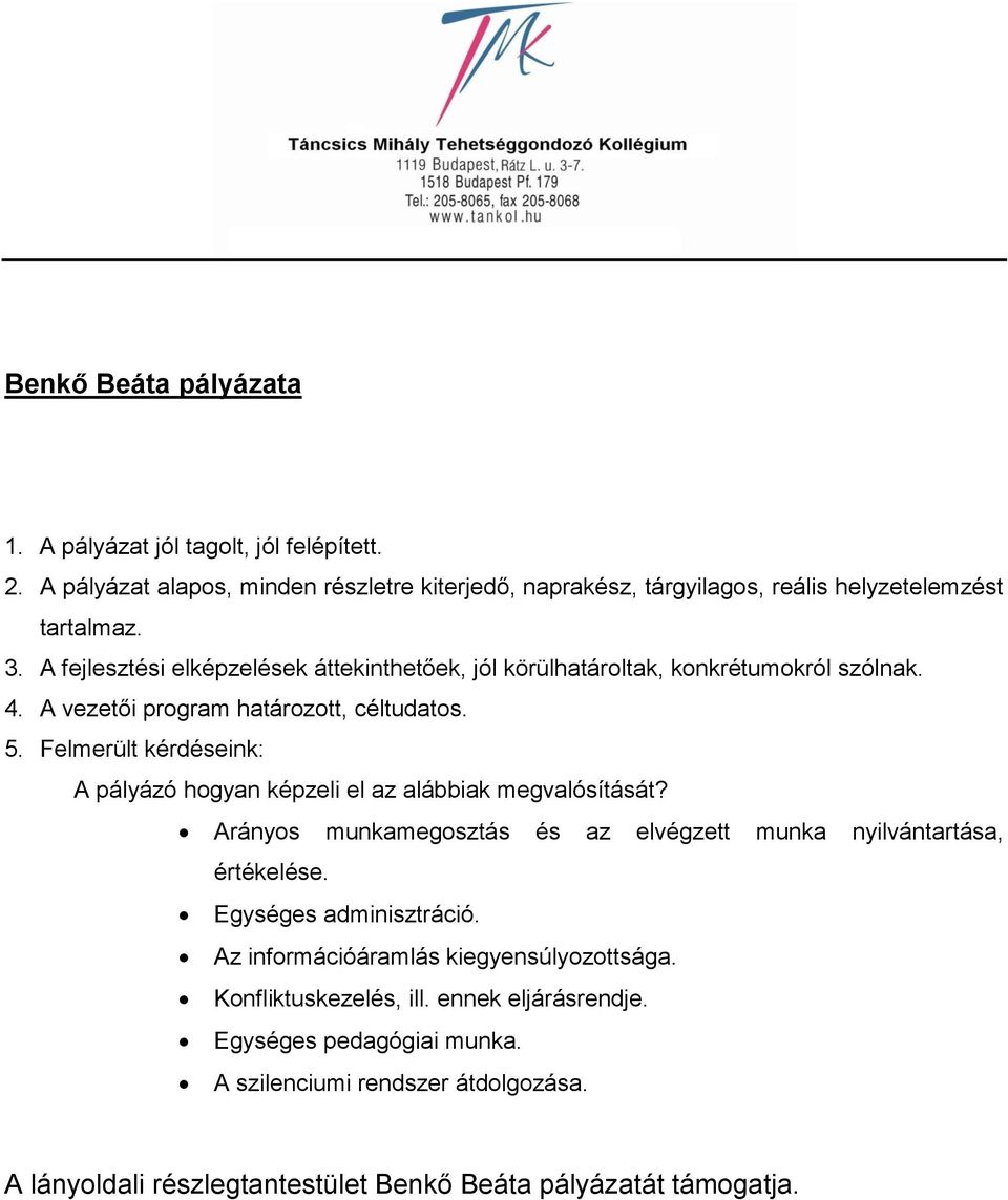 Felmerült kérdéseink: A pályázó hogyan képzeli el az alábbiak megvalósítását? Arányos munkamegosztás és az elvégzett munka nyilvántartása, értékelése. Egységes adminisztráció.