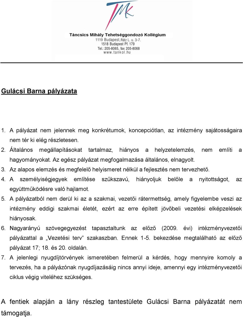 Az alapos elemzés és megfelelő helyismeret nélkül a fejlesztés nem tervezhető. 4. A személyiségjegyek említése szűkszavú, hiányoljuk belőle a nyitottságot, az együttműködésre való hajlamot. 5.