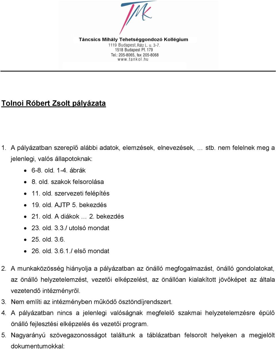 A munkaközösség hiányolja a pályázatban az önálló megfogalmazást, önálló gondolatokat, az önálló helyzetelemzést, vezetői elképzelést, az önállóan kialakított jövőképet az általa vezetendő