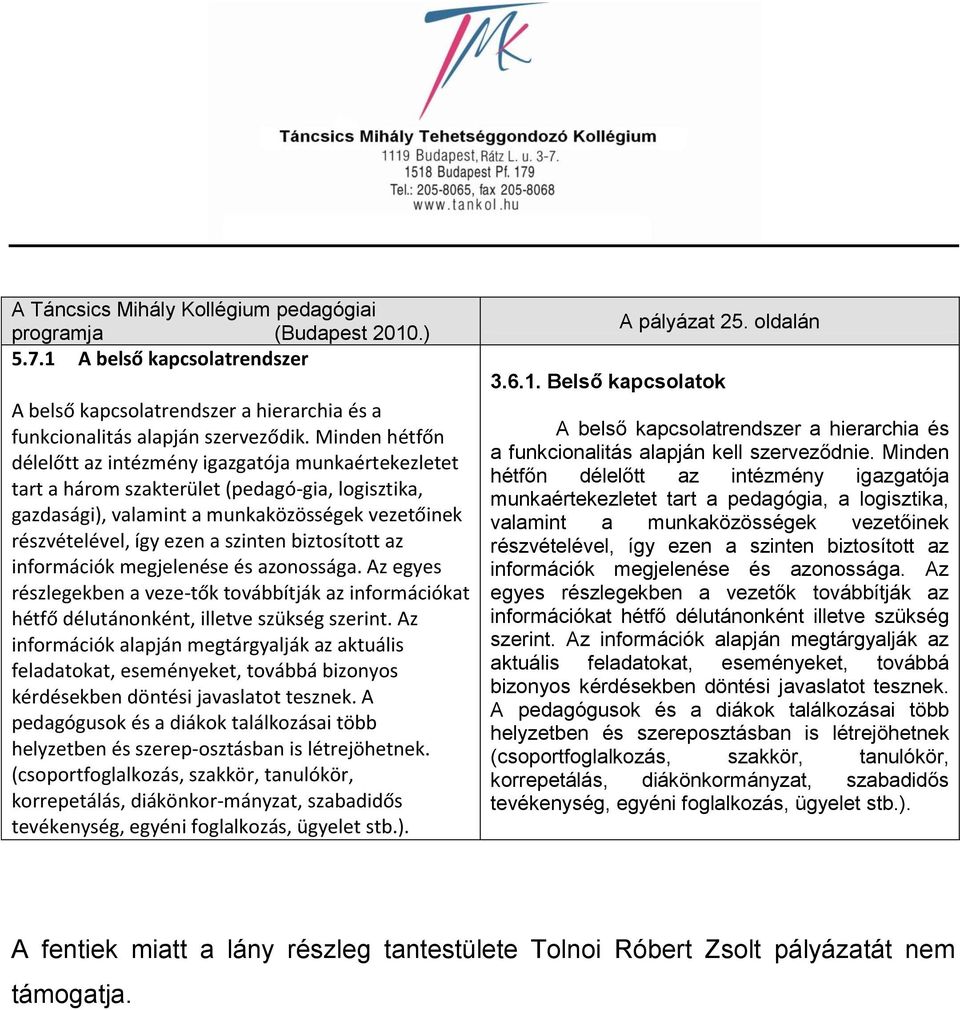 biztosított az információk megjelenése és azonossága. Az egyes részlegekben a veze-tők továbbítják az információkat hétfő délutánonként, illetve szükség szerint.