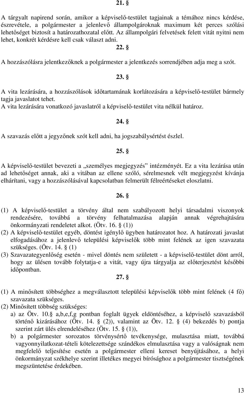 A hozzászólásra jelentkezıknek a polgármester a jelentkezés sorrendjében adja meg a szót. 23.
