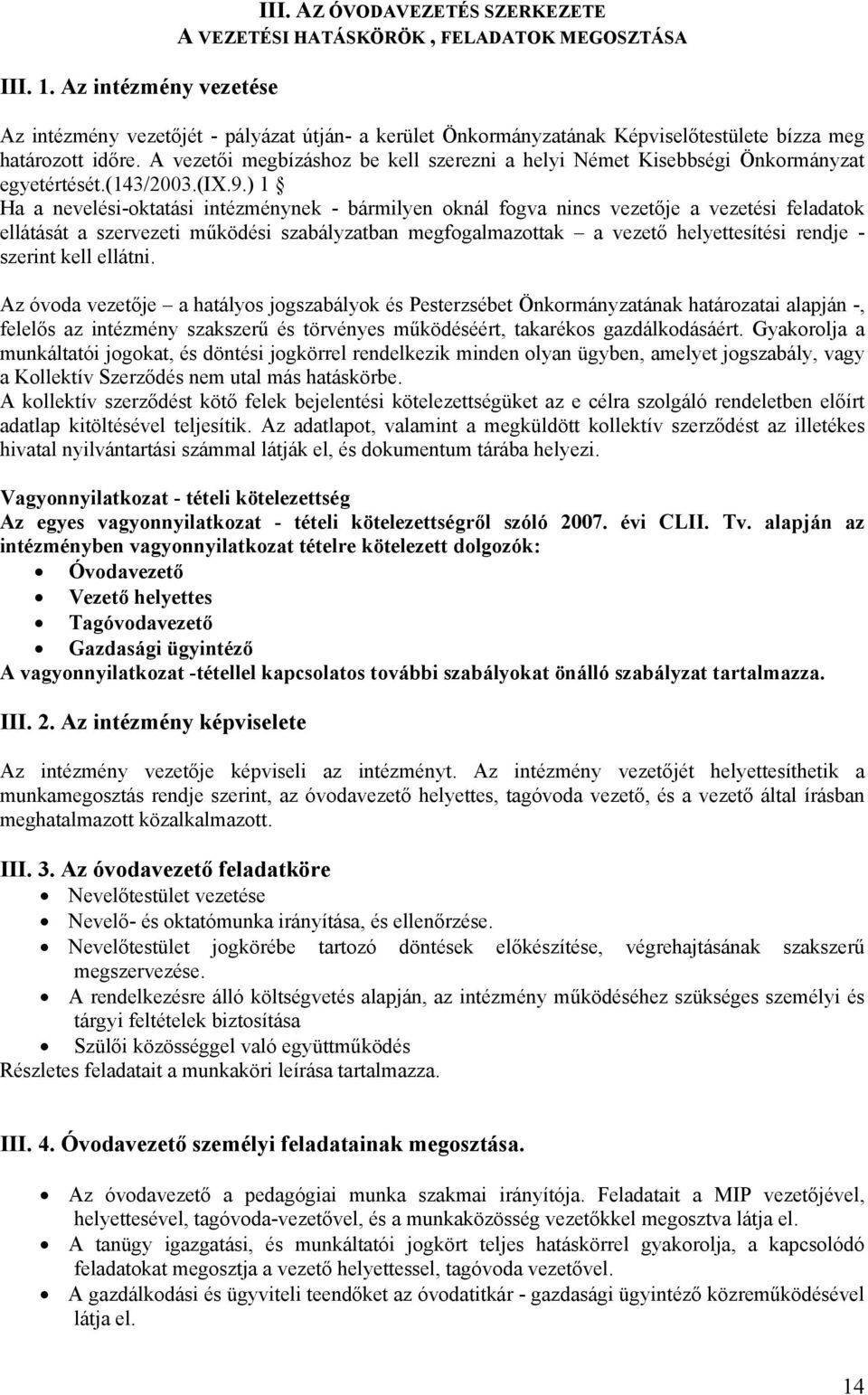 A vezetői megbízáshoz be kell szerezni a helyi Német Kisebbségi Önkormányzat egyetértését.(143/2003.(ix.9.