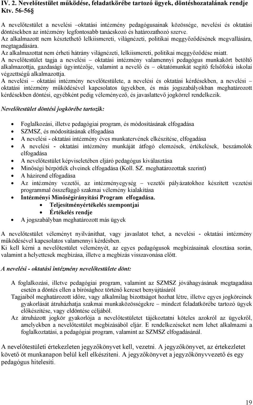 Az alkalmazott nem késztethető lelkiismereti, világnézeti, politikai meggyőződésének megvallására, megtagadására.