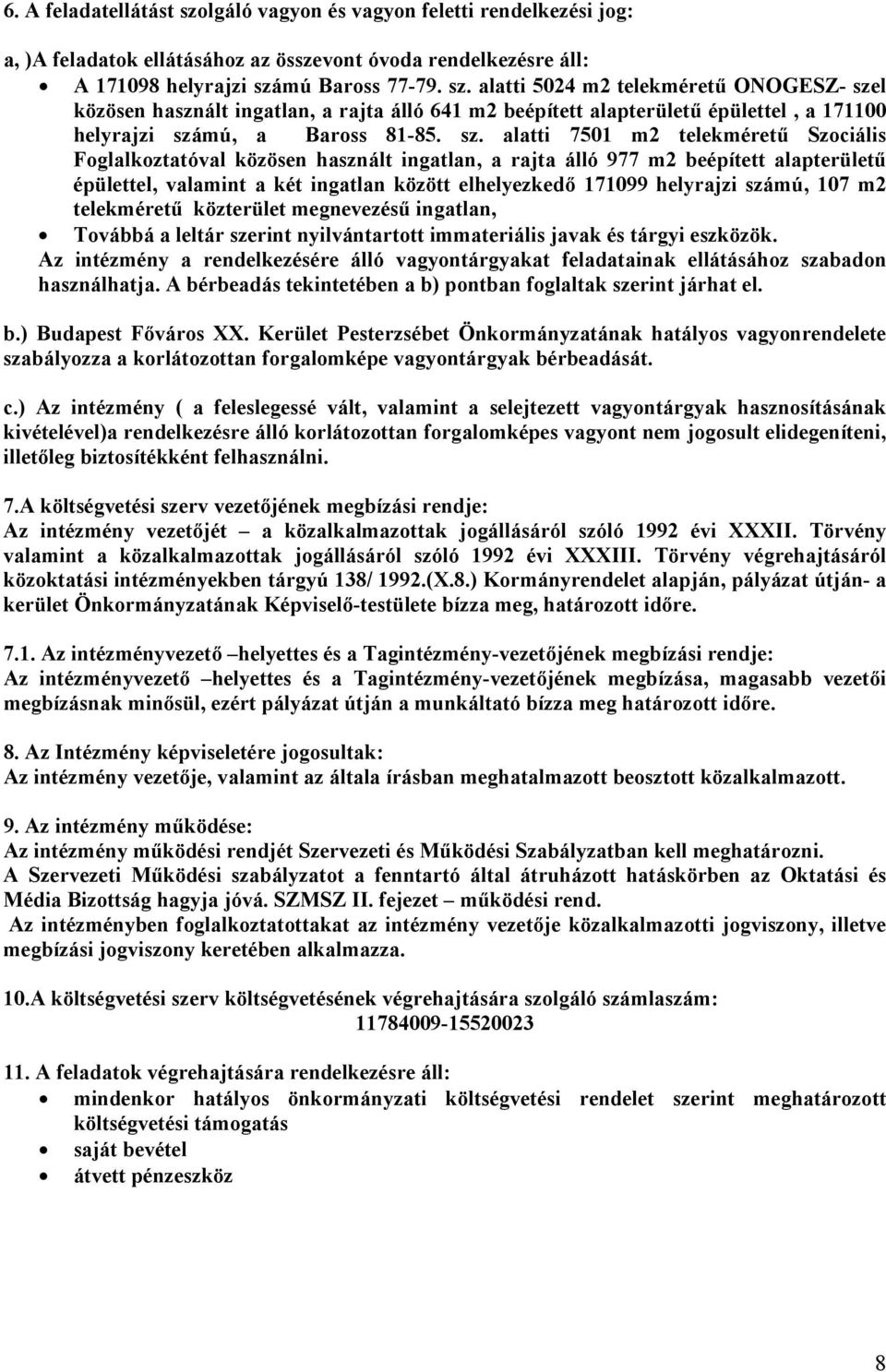 számú, 107 m2 telekméretű közterület megnevezésű ingatlan, Továbbá a leltár szerint nyilvántartott immateriális javak és tárgyi eszközök.