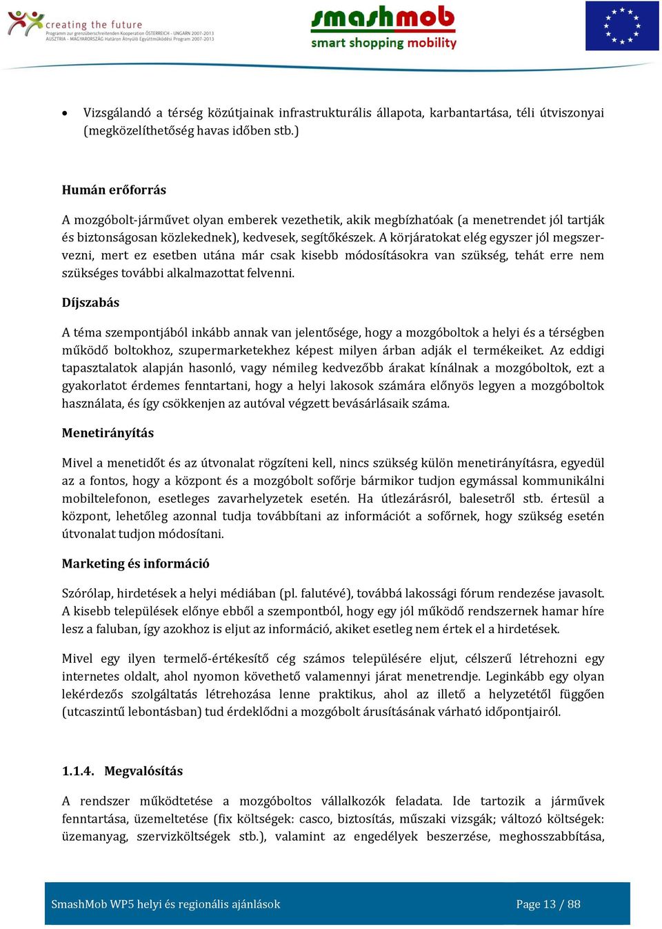 A körjáratokat elég egyszer jól megszervezni, mert ez esetben utána már csak kisebb módosításokra van szükség, tehát erre nem szükséges további alkalmazottat felvenni.