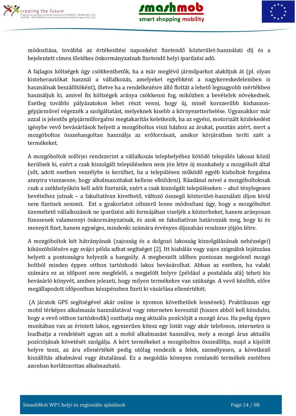 olyan kisteherautókat használ a vállalkozás, amelyeket egyébként a nagykereskedelemben is használnak beszállítóként), illetve ha a rendelkezésre álló flottát a lehető legnagyobb mértékben használjuk