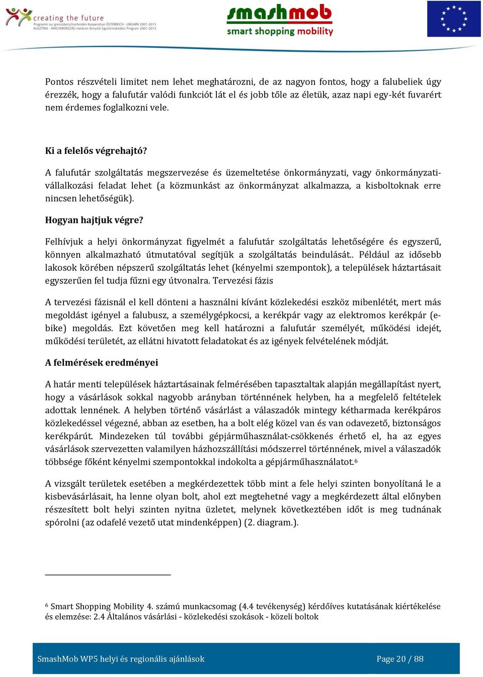 A falufutár szolgáltatás megszervezése és üzemeltetése önkormányzati, vagy önkormányzativállalkozási feladat lehet (a közmunkást az önkormányzat alkalmazza, a kisboltoknak erre nincsen lehetőségük).