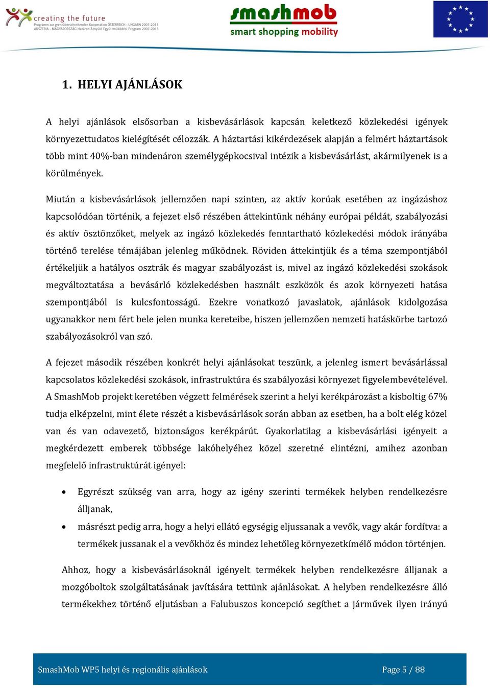 Miután a kisbevásárlások jellemzően napi szinten, az aktív korúak esetében az ingázáshoz kapcsolódóan történik, a fejezet első részében áttekintünk néhány európai példát, szabályozási és aktív