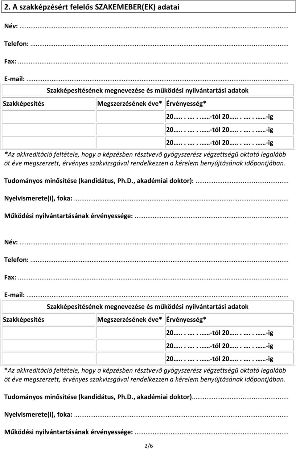 oktató legalább öt éve megszerzett, érvényes szakvizsgával rendelkezzen a kérelem benyújtásának időpontjában. Tudományos minősítése (kandidátus, Ph.D., akadémiai doktor):... Nyelvismerete(i), foka:.