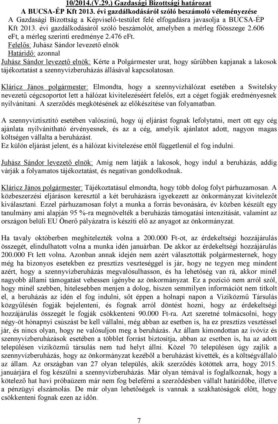 évi gazdálkodásáról szóló beszámolót, amelyben a mérleg főösszege 2.606 eft, a mérleg szerinti eredménye 2.476 eft.