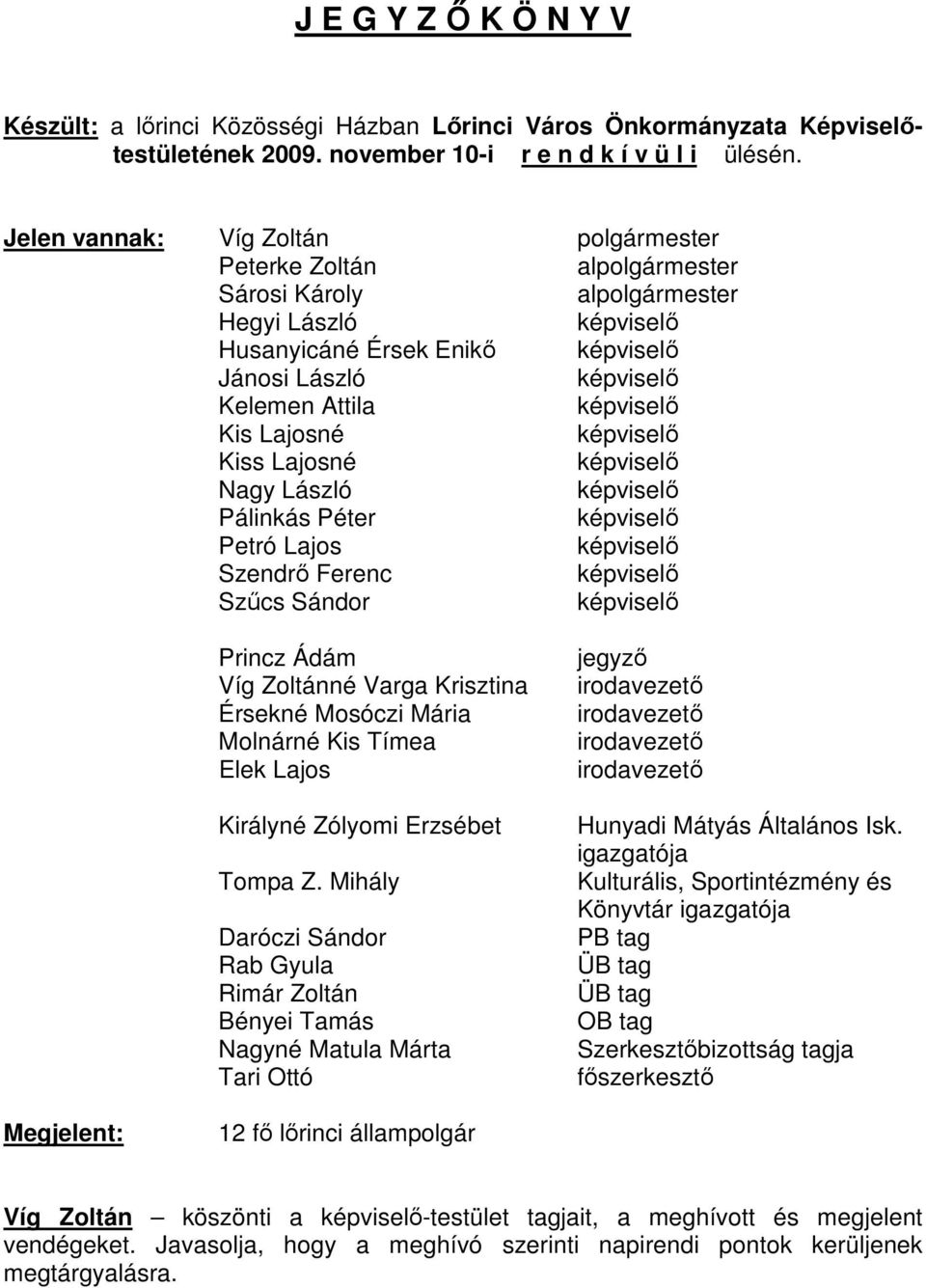 Pálinkás Péter Petró Lajos Szendrő Ferenc Szűcs Sándor Princz Ádám Víg Zoltánné Varga Krisztina Érsekné Mosóczi Mária Molnárné Kis Tímea Elek Lajos Királyné Zólyomi Erzsébet Tompa Z.