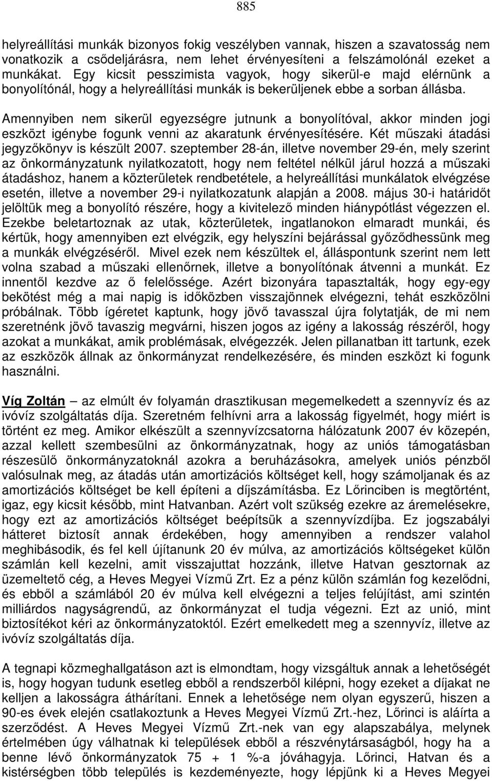 Amennyiben nem sikerül egyezségre jutnunk a bonyolítóval, akkor minden jogi eszközt igénybe fogunk venni az akaratunk érvényesítésére. Két műszaki átadási jegyzőkönyv is készült 2007.