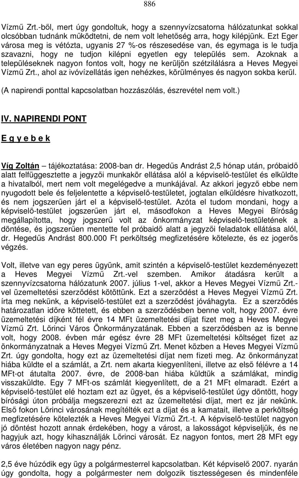 Azoknak a településeknek nagyon fontos volt, hogy ne kerüljön szétzilálásra a Heves Megyei Vízmű Zrt., ahol az ivóvízellátás igen nehézkes, körülményes és nagyon sokba kerül.
