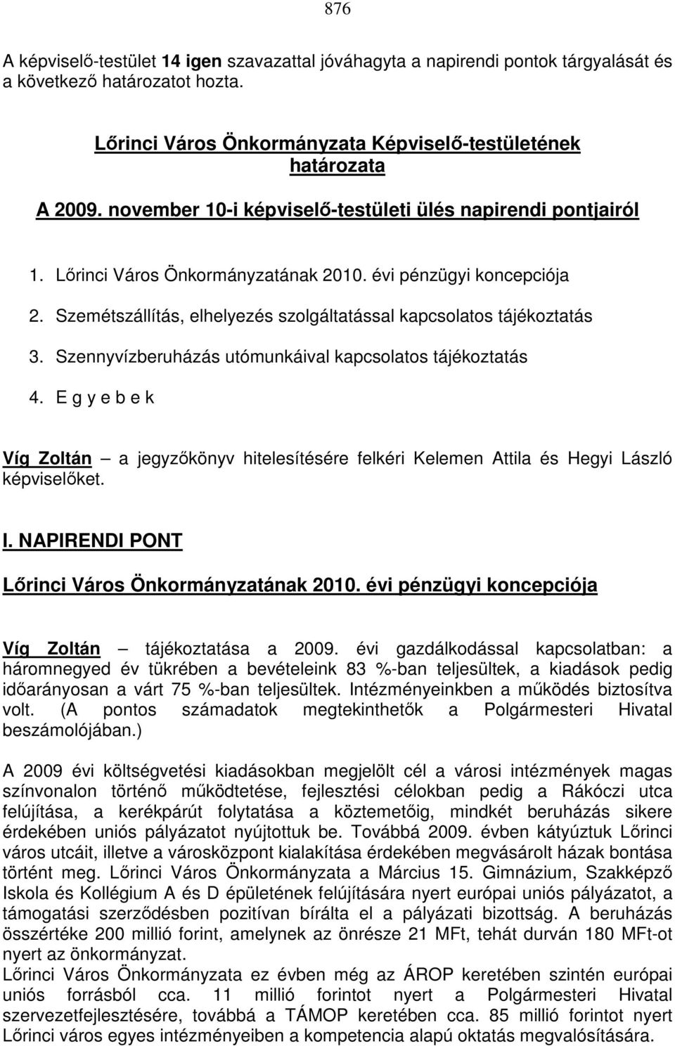 Szennyvízberuházás utómunkáival kapcsolatos tájékoztatás 4. E g y e b e k Víg Zoltán a jegyzőkönyv hitelesítésére felkéri Kelemen Attila és Hegyi László ket. I.