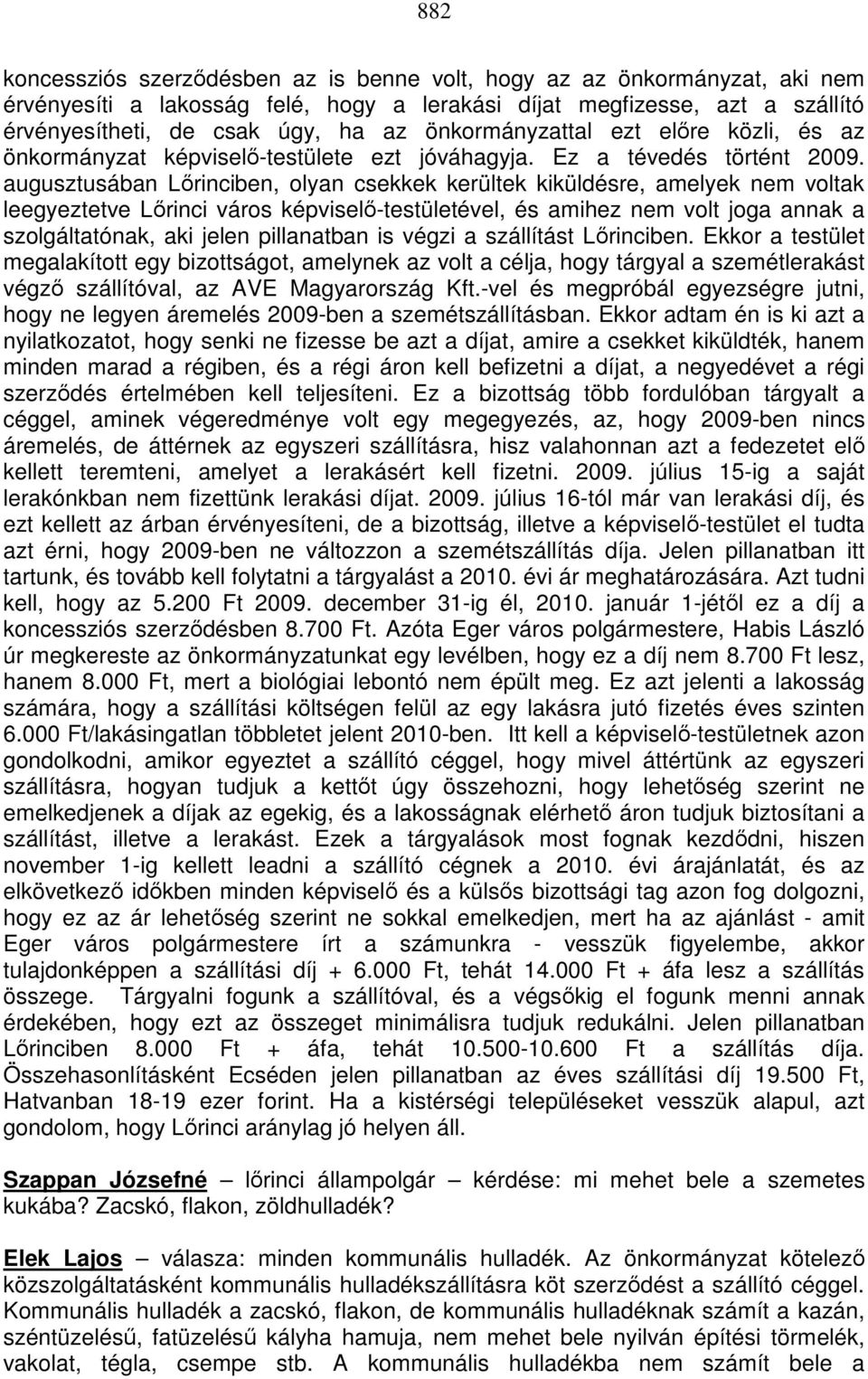 augusztusában Lőrinciben, olyan csekkek kerültek kiküldésre, amelyek nem voltak leegyeztetve Lőrinci város -testületével, és amihez nem volt joga annak a szolgáltatónak, aki jelen pillanatban is